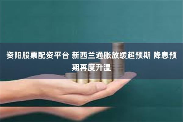 资阳股票配资平台 新西兰通胀放缓超预期 降息预期再度升温