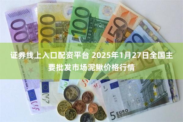 证券线上入口配资平台 2025年1月27日全国主要批发市场泥鳅价格行情